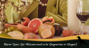 Harm None: Do Wiccans Need To Be Vegetarian Or Vegan?