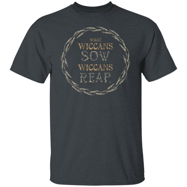 What Wiccans Sow, Wiccans Reap Shirt