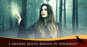 5 Amazing Health Benefits of Witchcraft