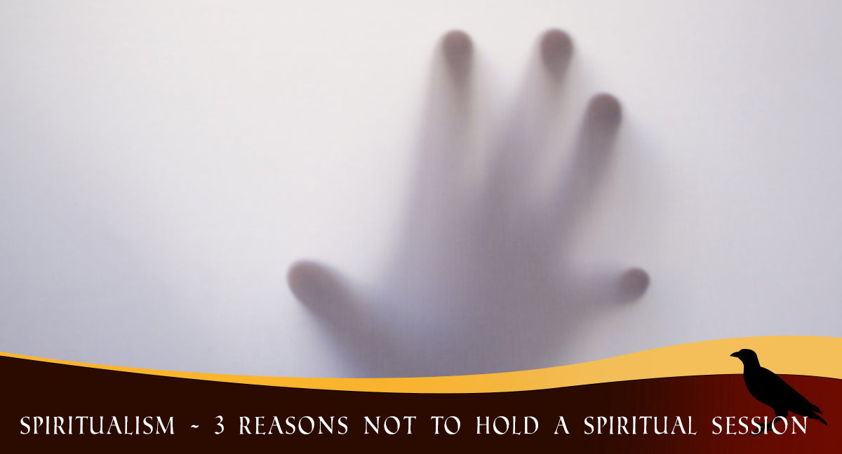 Spiritualism - 3 Reasons NOT to Hold a Spiritual Session